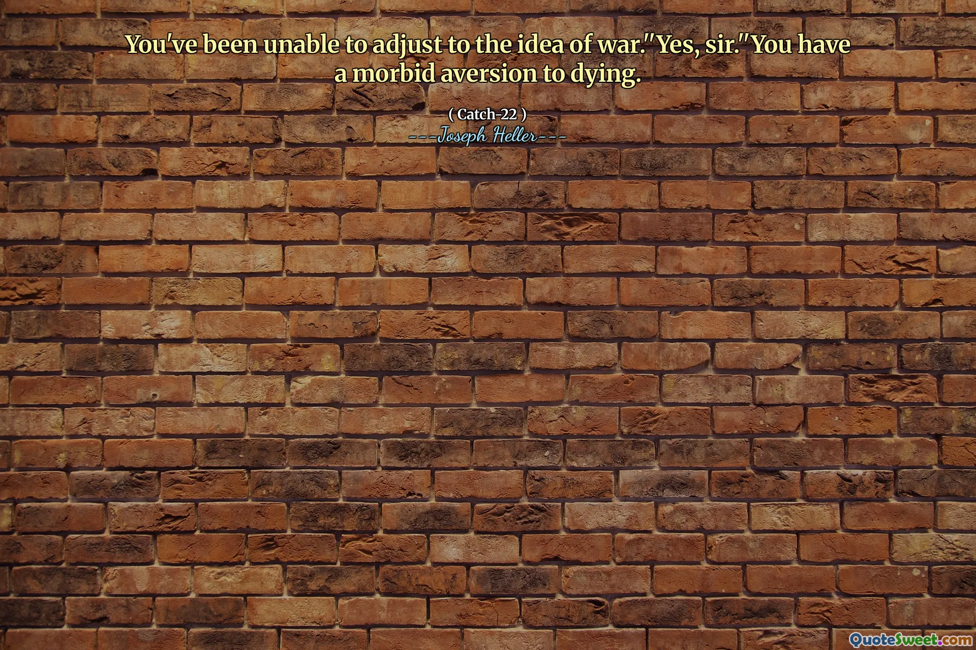Du har ikke vært i stand til å tilpasse deg ideen om krig. '' Ja, sir. '' Du har en sykelig motvilje mot å dø.