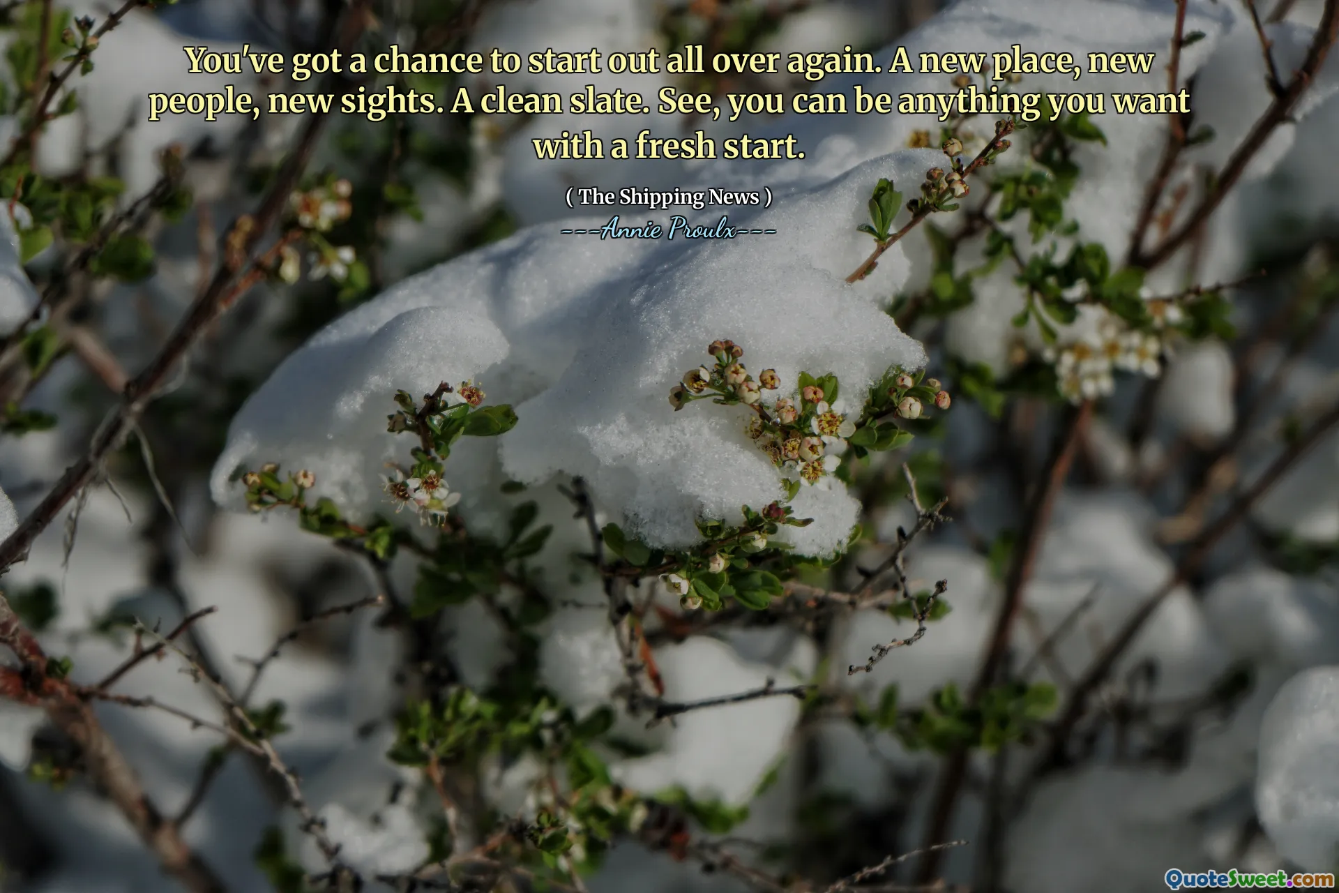 You've got a chance to start out all over again. A new place, new people, new sights. A clean slate. See, you can be anything you want with a fresh start.
