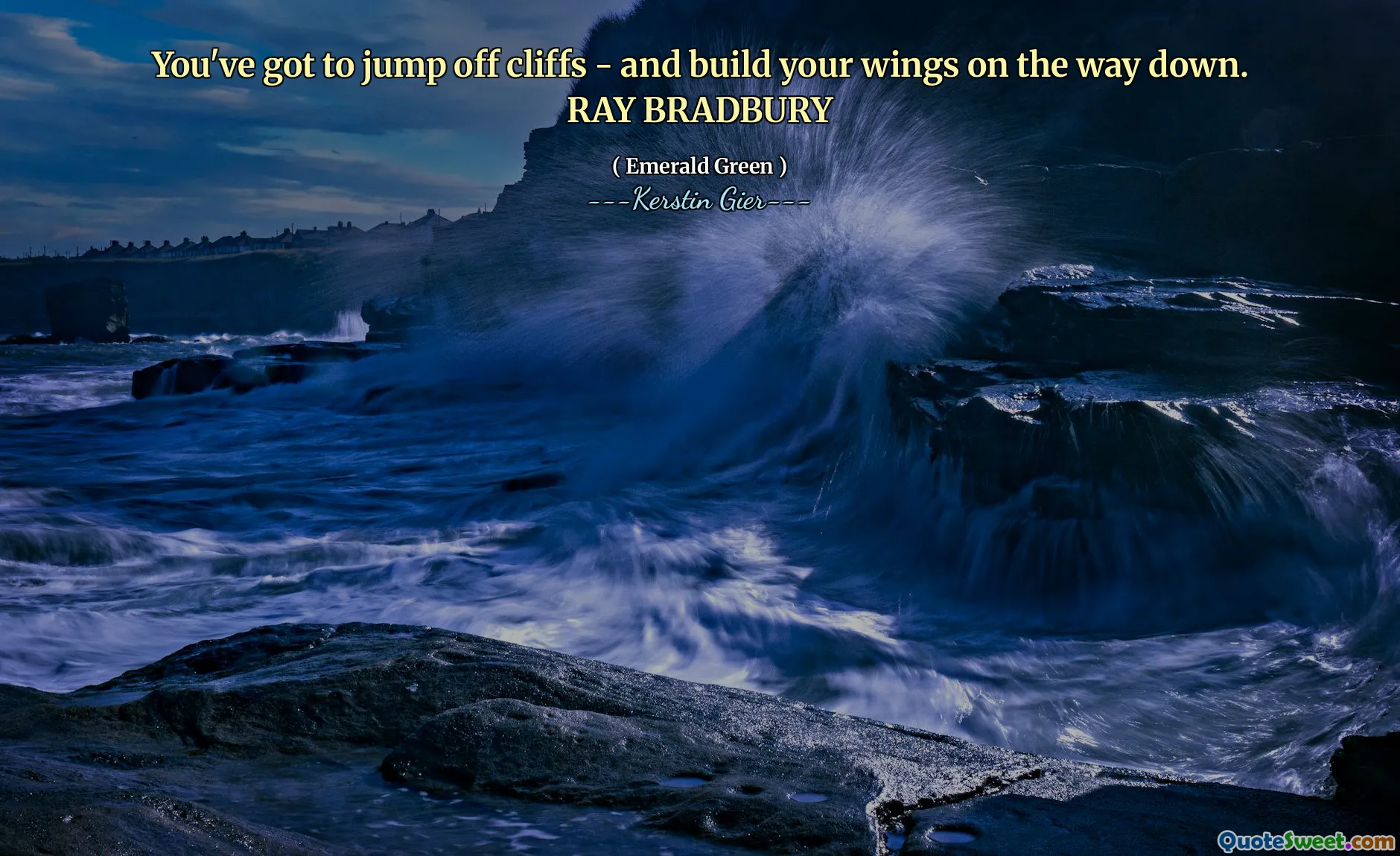 You've got to jump off cliffs - and build your wings on the way down. RAY BRADBURY