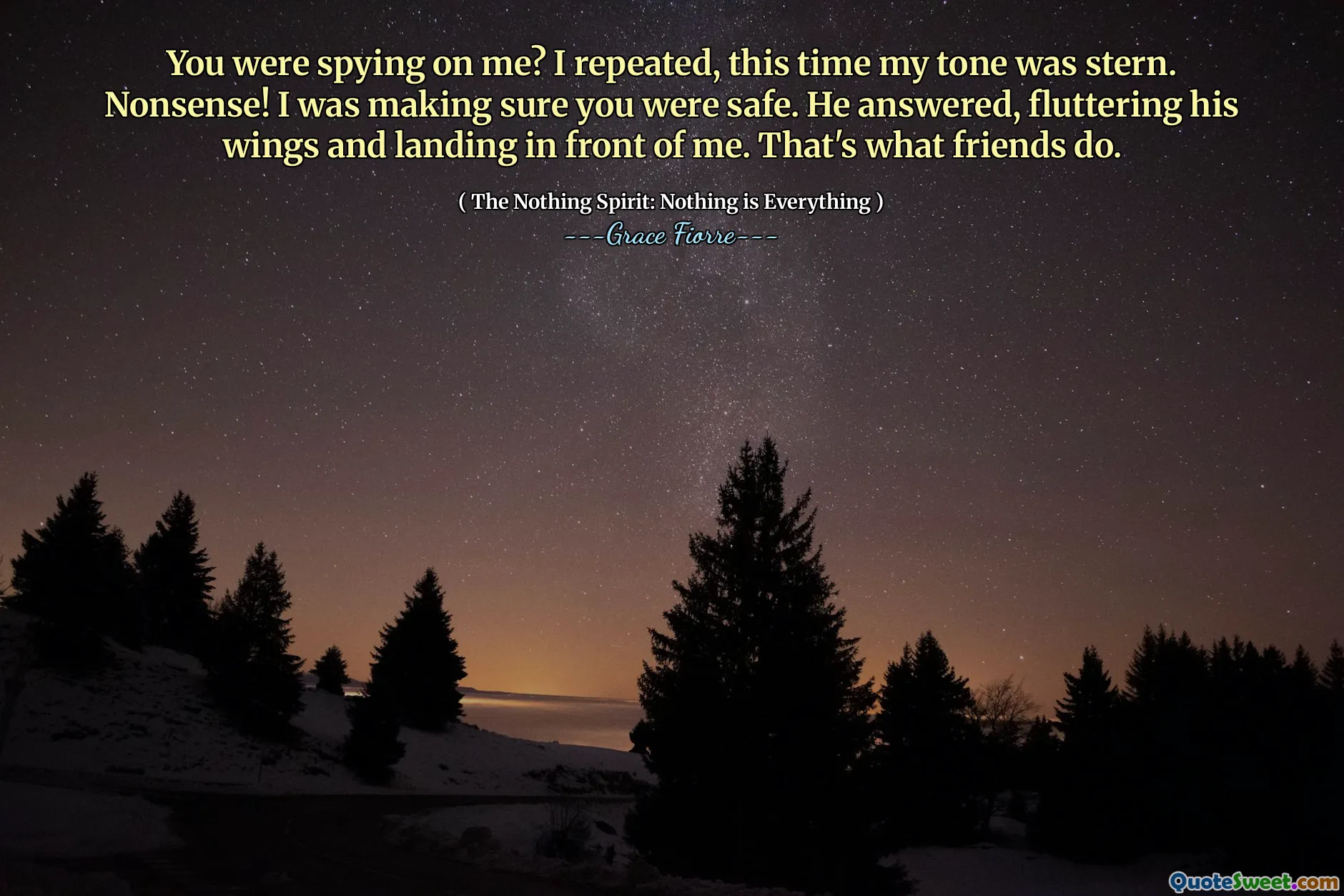 You were spying on me? I repeated, this time my tone was stern. Nonsense! I was making sure you were safe. He answered, fluttering his wings and landing in front of me. That's what friends do.
