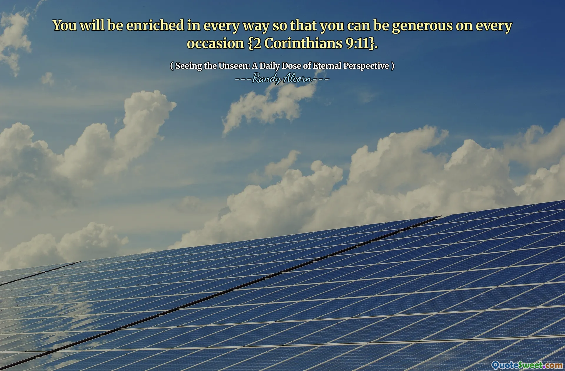 आप हर तरह से समृद्ध होंगे ताकि आप हर अवसर पर उदार हो सकें {2 कुरिन्थियों 9:11}।
