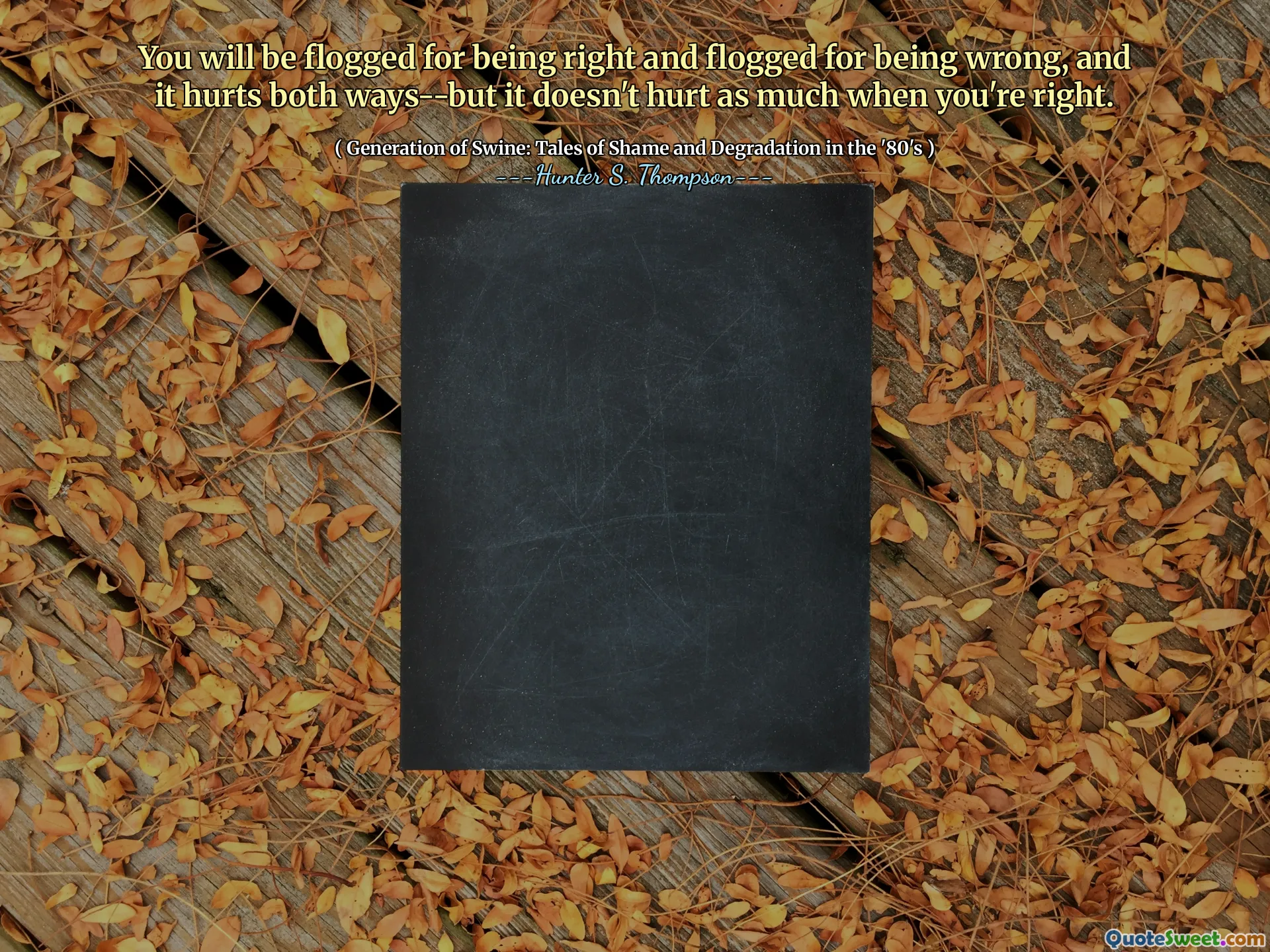 Du kommer att bli flogged för att ha rätt och flogged för att ha varit fel, och det gör ont båda vägarna-men det skadar inte så mycket när du har rätt.