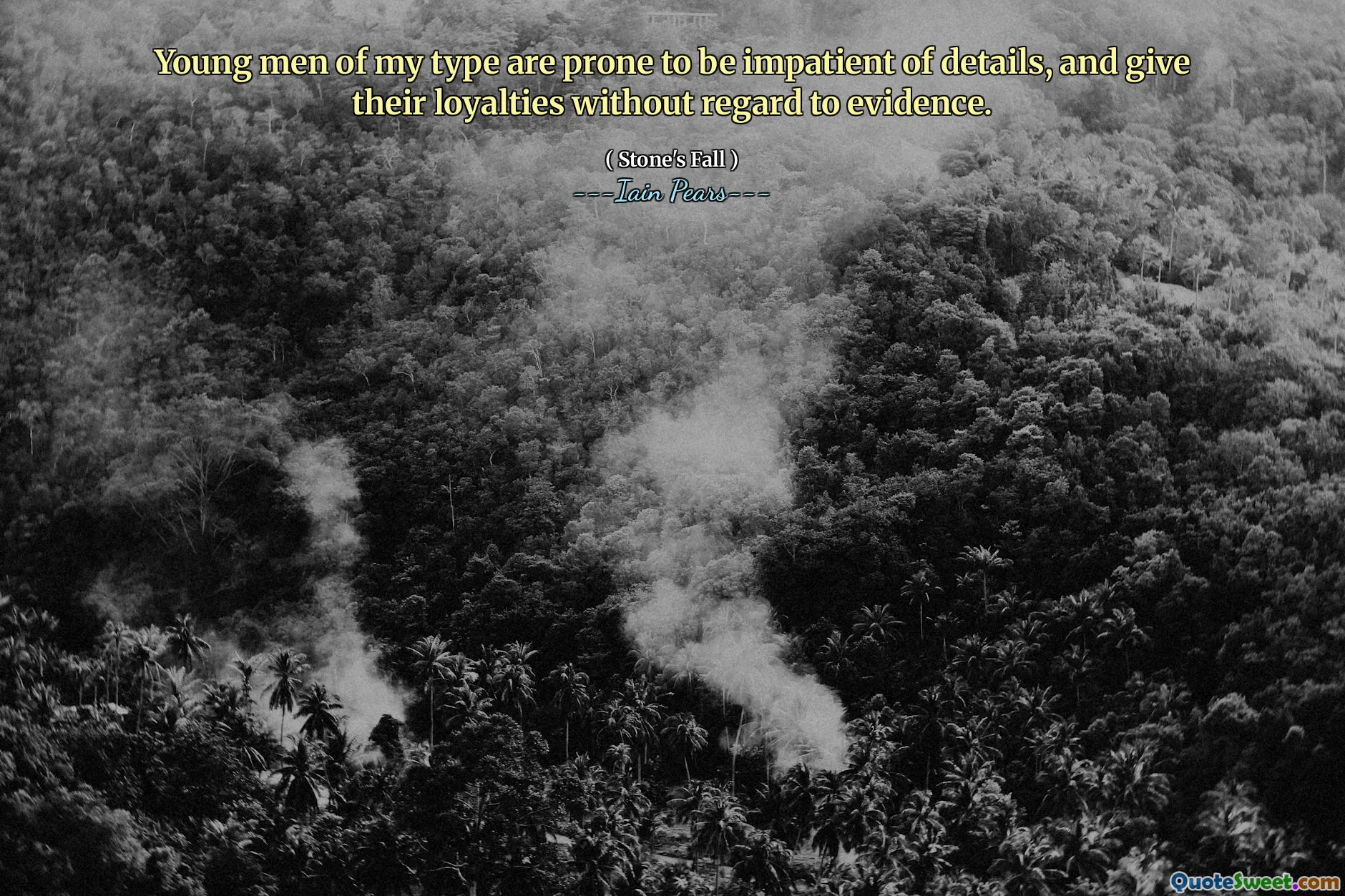 Young men of my type are prone to be impatient of details, and give their loyalties without regard to evidence.