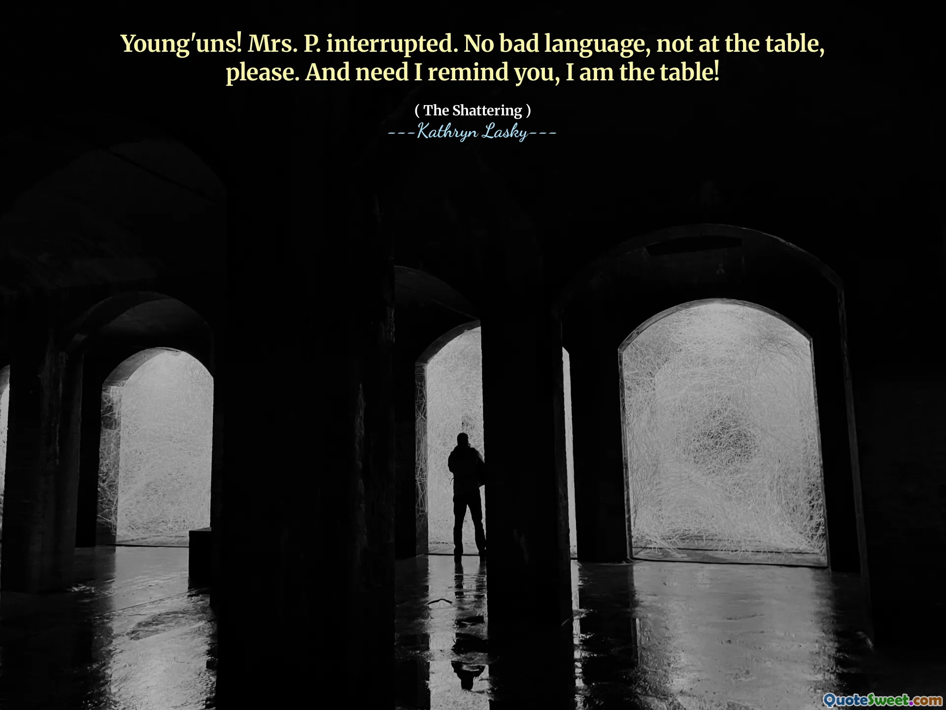 Young'uns! Mrs. P. interrupted. No bad language, not at the table, please. And need I remind you, I am the table!