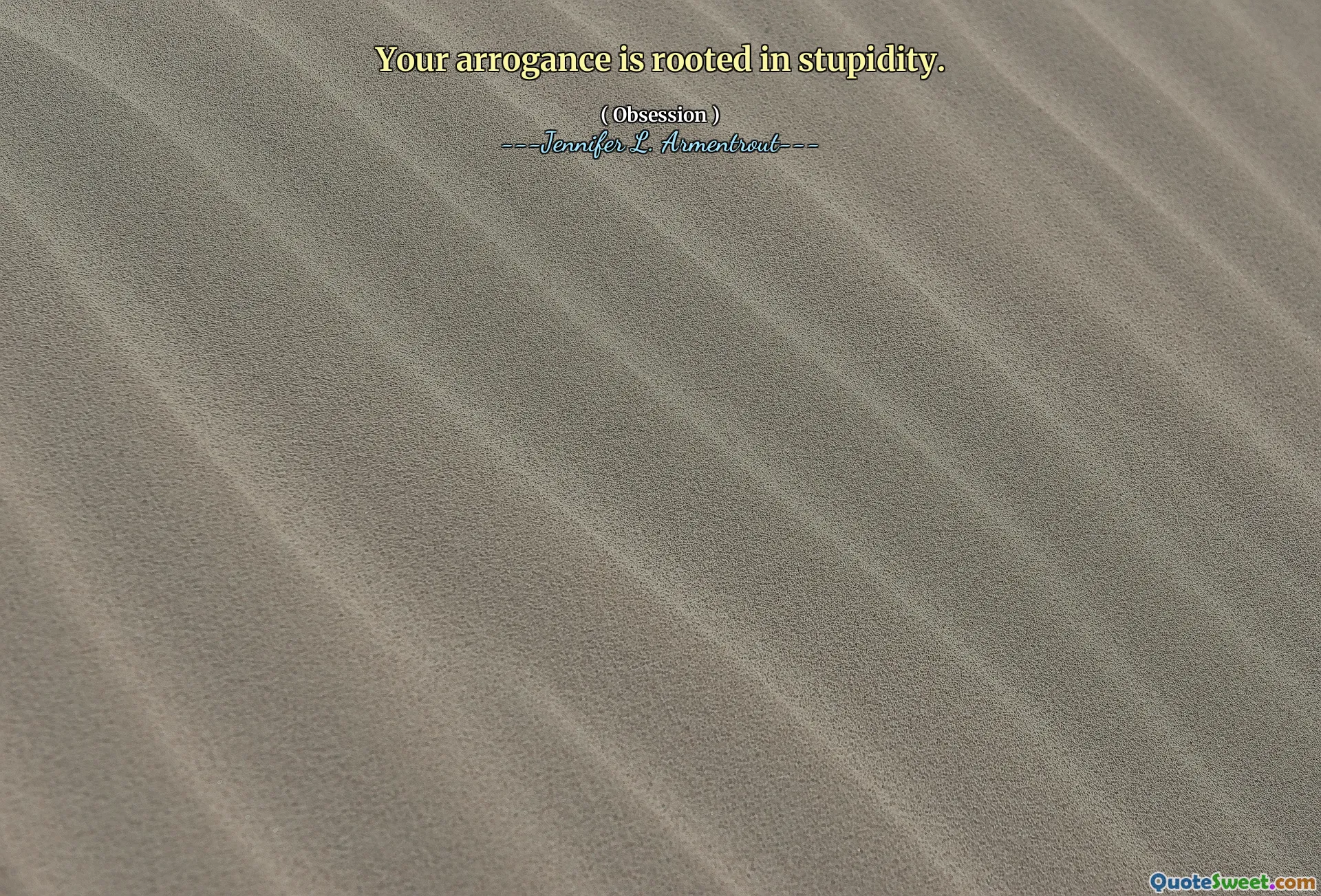 Your arrogance is rooted in stupidity.