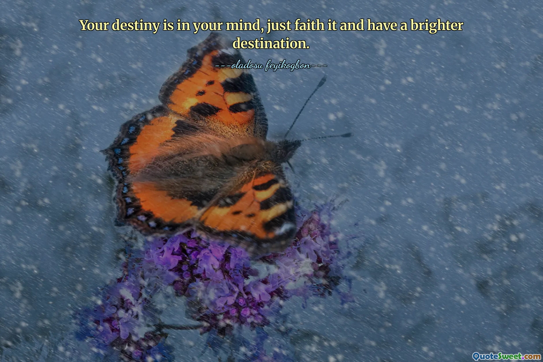 Your destiny is in your mind, just faith it and have a brighter destination.