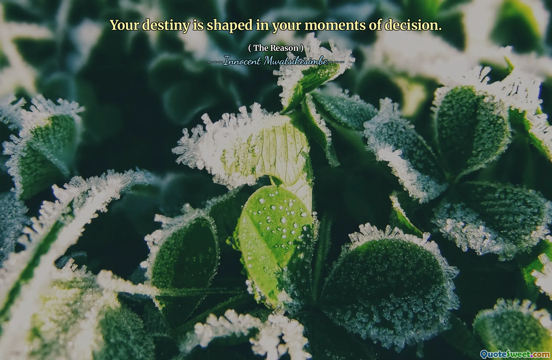 Your destiny is shaped in your moments of decision.