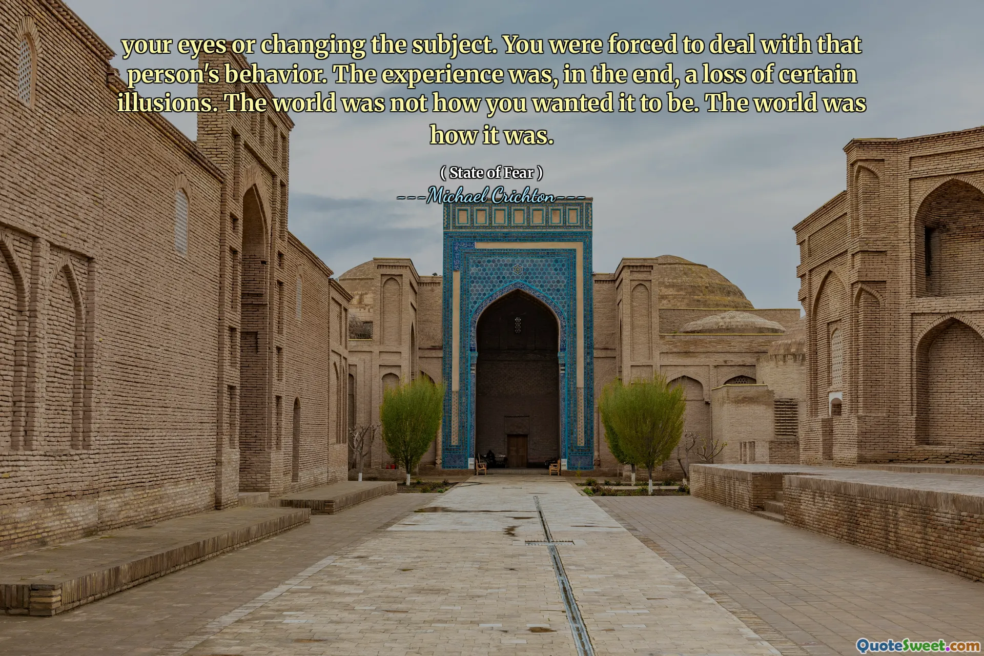 your eyes or changing the subject. You were forced to deal with that person's behavior. The experience was, in the end, a loss of certain illusions. The world was not how you wanted it to be. The world was how it was.