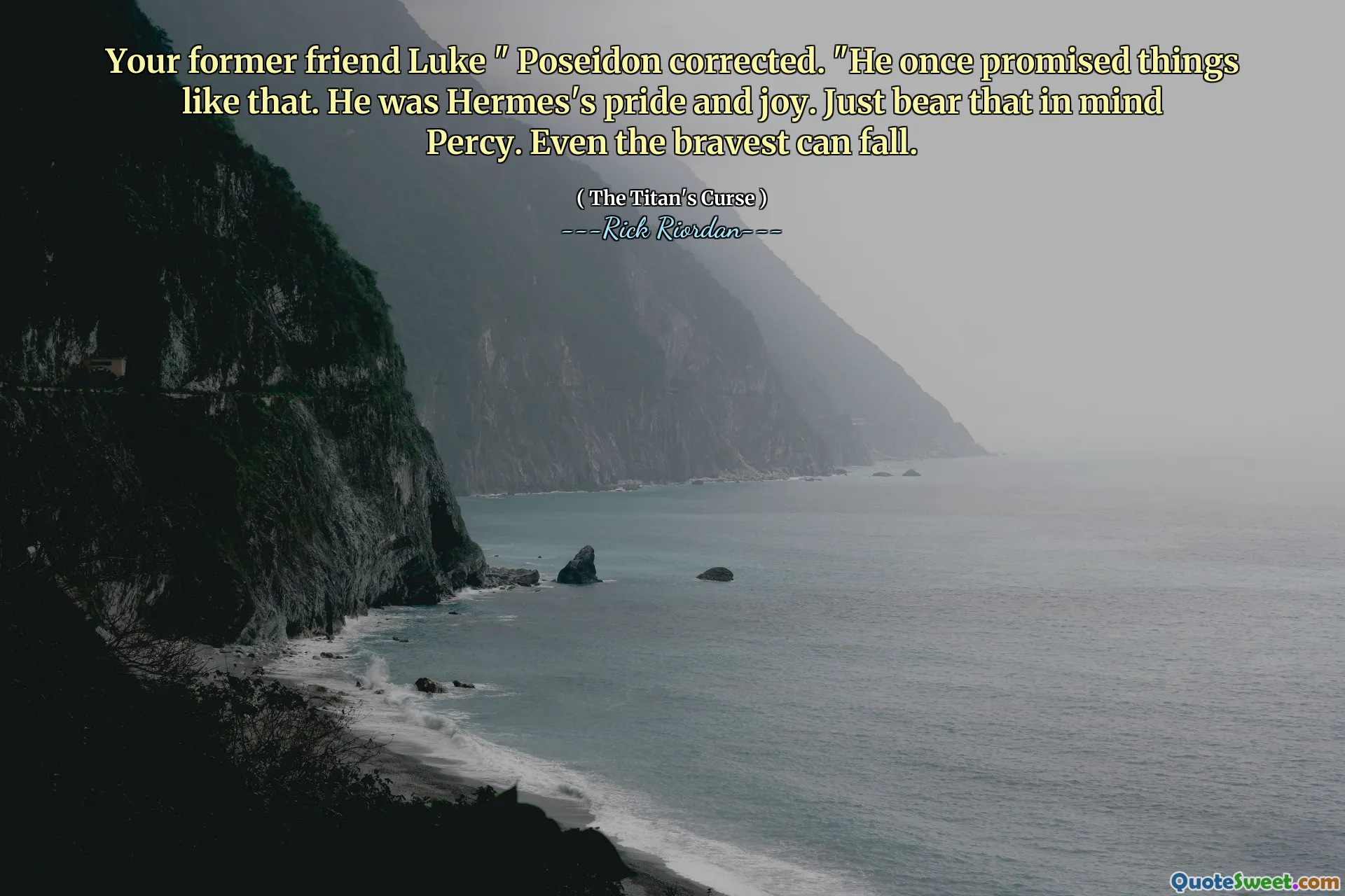 Your former friend Luke " Poseidon corrected. "He once promised things like that. He was Hermes's pride and joy. Just bear that in mind Percy. Even the bravest can fall.