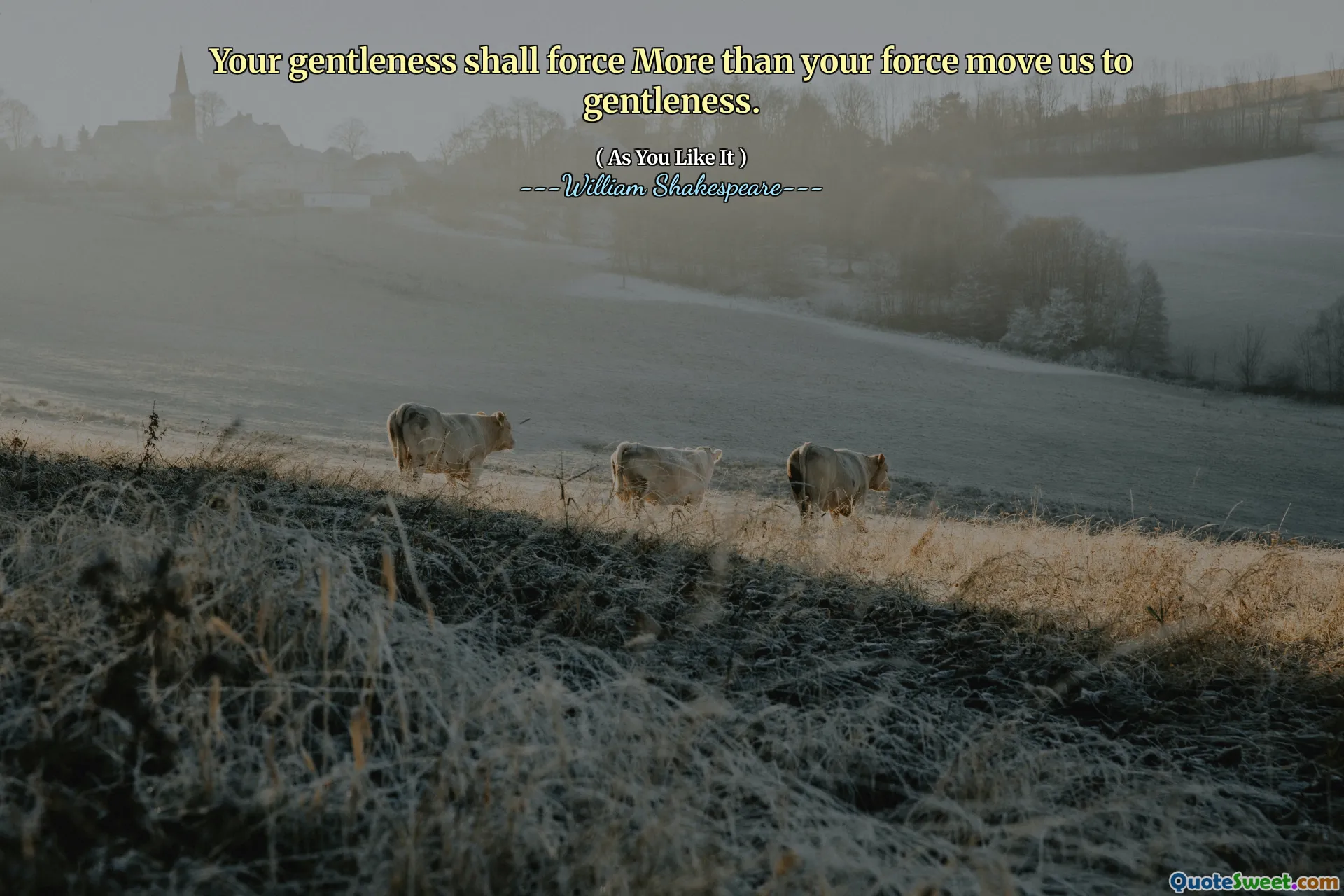 Your gentleness shall force More than your force move us to gentleness.