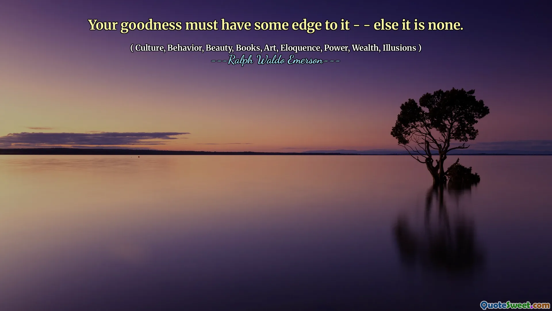 Your goodness must have some edge to it - - else it is none.