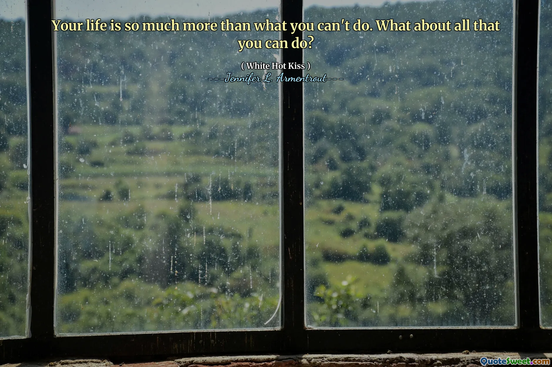 Your life is so much more than what you can't do. What about all that you can do?