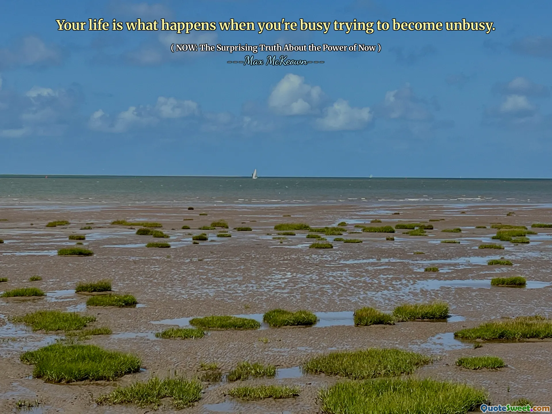 Your life is what happens when you're busy trying to become unbusy.