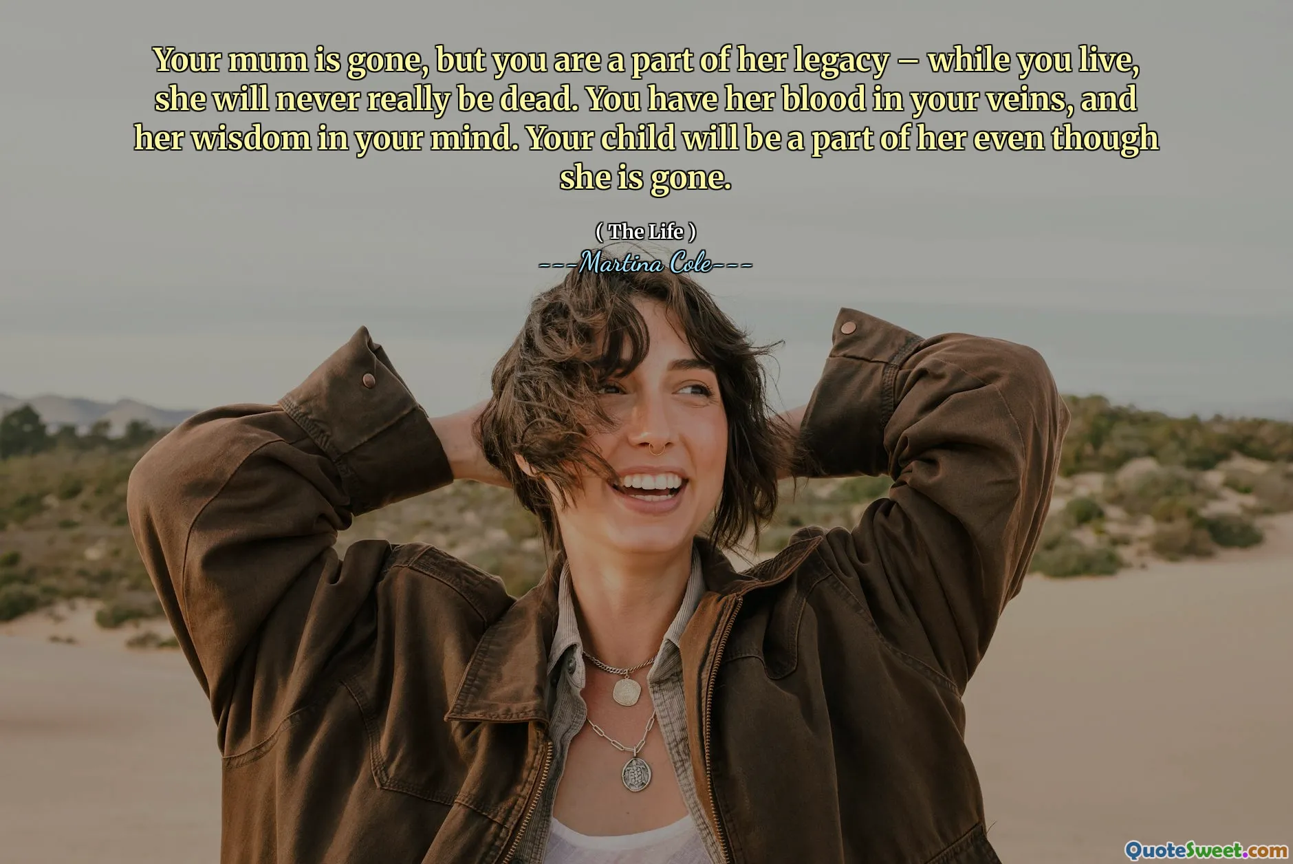 你的妈妈不见了，但是你是她遗产的一部分 - 当你生活时，她永远不会死。您的血液中有她的血液，她的智慧在您的脑海中。即使她走了，您的孩子也会成为她的一部分。