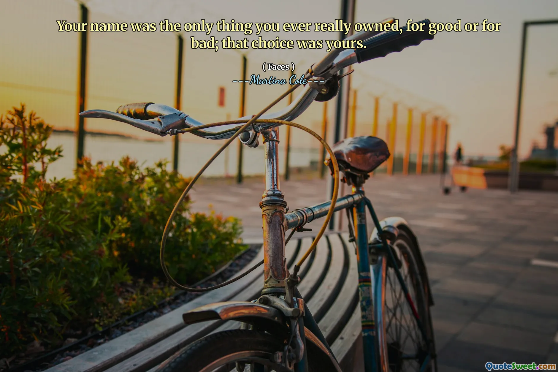 Your name was the only thing you ever really owned, for good or for bad; that choice was yours.