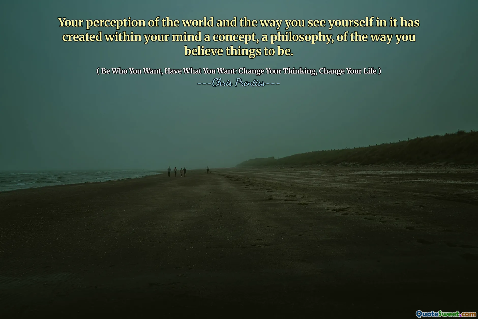 Your perception of the world and the way you see yourself in it has created within your mind a concept, a philosophy, of the way you believe things to be.