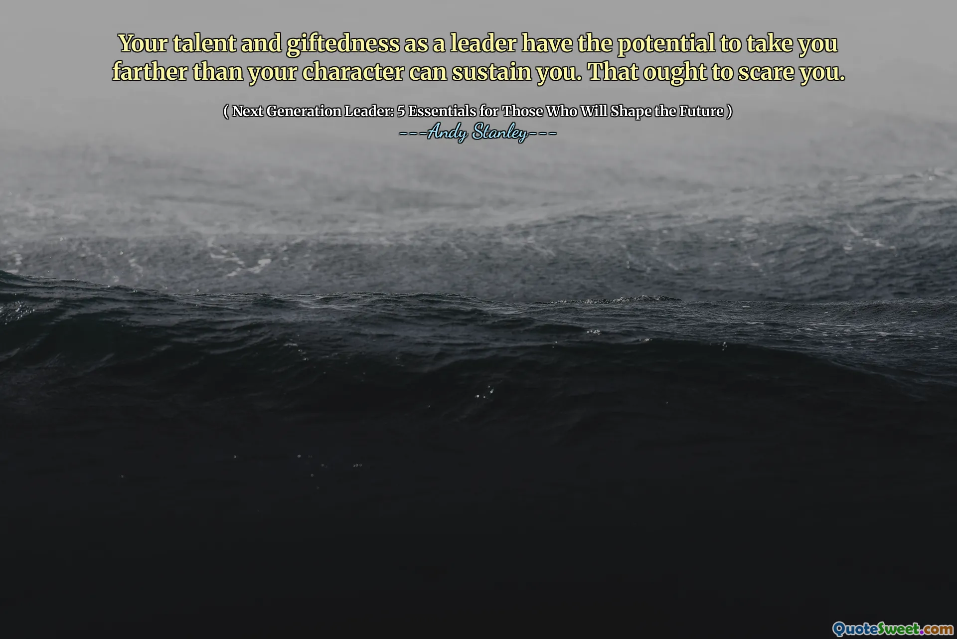 Your talent and giftedness as a leader have the potential to take you farther than your character can sustain you. That ought to scare you.