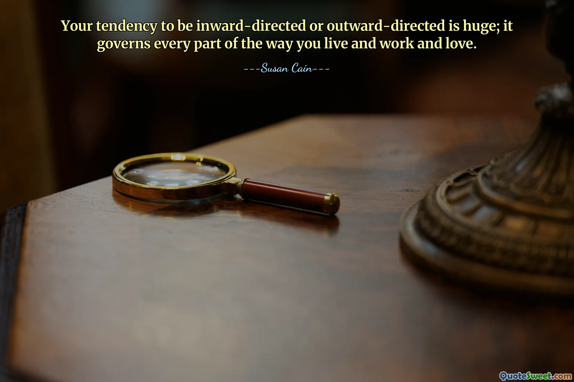 Your tendency to be inward-directed or outward-directed is huge; it governs every part of the way you live and work and love.
