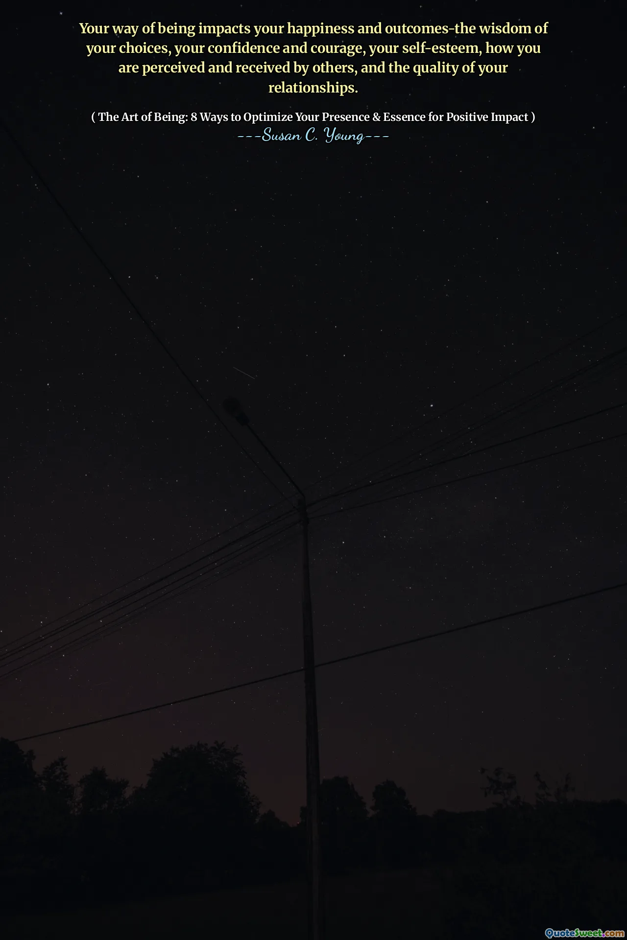 Your way of being impacts your happiness and outcomes-the wisdom of your choices, your confidence and courage, your self-esteem, how you are perceived and received by others, and the quality of your relationships.