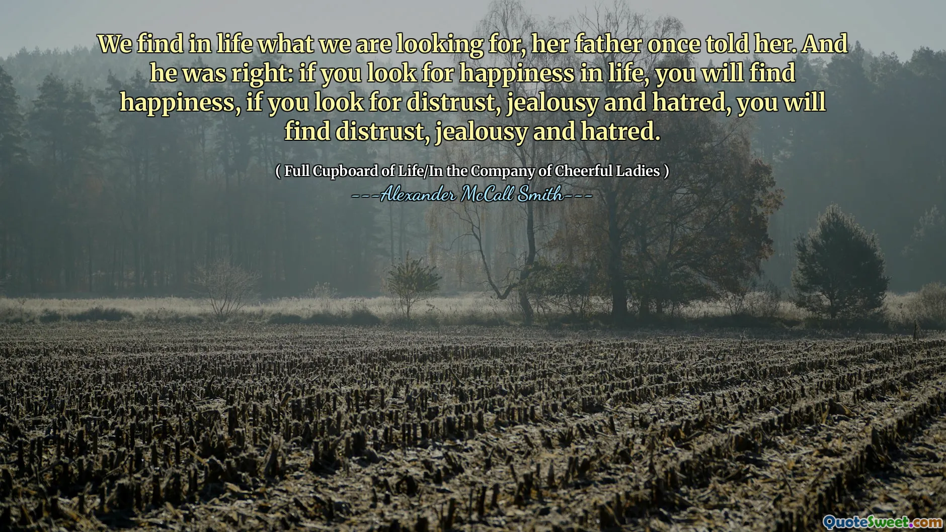 她的父亲曾经告诉她，我们在生活中发现了我们所寻找的东西。他是对的：如果您寻找生活中的幸福，您会发现幸福，如果您寻找不信任，嫉妒和仇恨，您会发现不信任，嫉妒和仇恨。