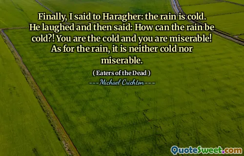 Til slutt sa jeg til Haragher: regnet er kaldt.
Han lo og sa da: Hvordan kan regnet være kaldt?! Du er den kalde og du er elendig! Når det gjelder regnet, er det verken kaldt eller elendig.