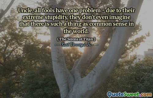 العم ، كل الحمقى لديهم مشكلة واحدة - بسبب غباءهم الشديد ، حتى أنهم لا يتخيلون أن هناك شيئًا مثل الفطرة السليمة في العالم.