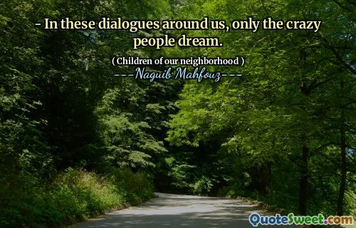 - In these dialogues around us, only the crazy people dream.
