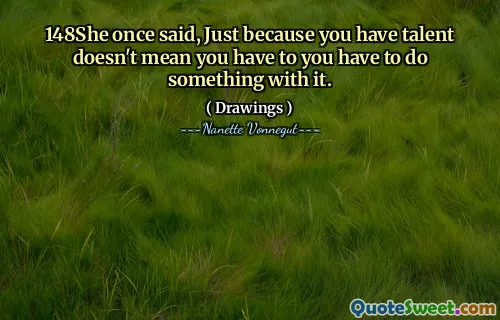 148she曾经说过，仅仅因为您有才华并不意味着您必须对此做一些事情。