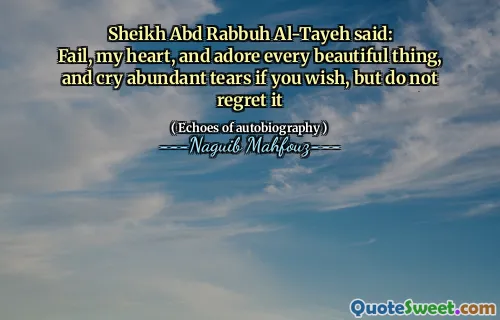 Sheikh Abd Rabbuh al-Tayeh가 말했다 :
실패, 내 마음, 그리고 모든 아름다운 것을 좋아하고, 원한다면 풍성한 눈물을 울지만 후회하지 마십시오.