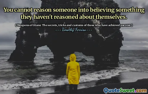 You cannot reason someone into believing something they haven't reasoned about themselves.