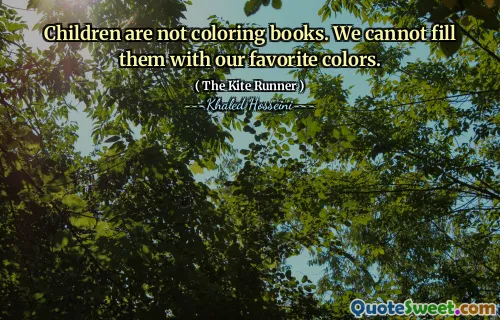 Children are not coloring books. We cannot fill them with our favorite colors.