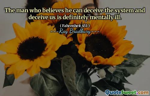 The man who believes he can deceive the system and deceive us is definitely mentally ill.