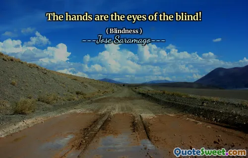 The hands are the eyes of the blind!
