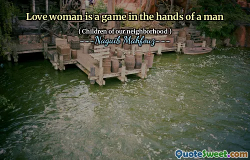 Love woman is a game in the hands of a man