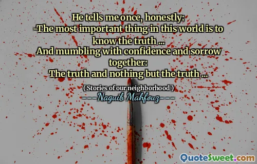 그는 정직하게 한 번 말해줍니다.
-이 세상에서 가장 중요한 것은 진실을 아는 것입니다 ...
그리고 함께 자신감과 슬픔으로 중얼 거리는다 :
진실과 진실 만 ...