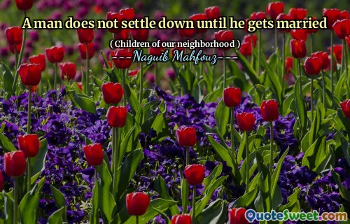A man does not settle down until he gets married