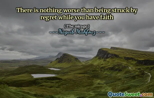 There is nothing worse than being struck by regret while you have faith