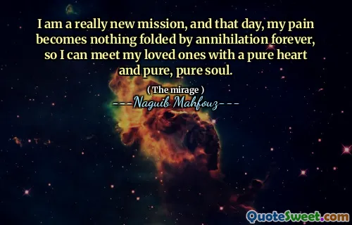 I am a really new mission, and that day, my pain becomes nothing folded by annihilation forever, so I can meet my loved ones with a pure heart and pure, pure soul.