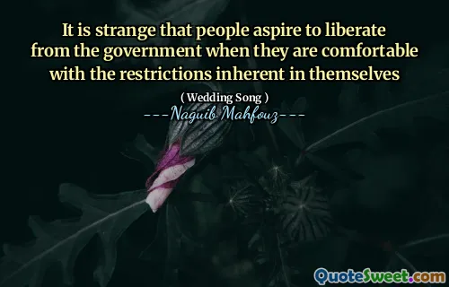 Странно, что люди стремятся освободиться от правительства, когда им удобно с ограничениями, присущими самим собой