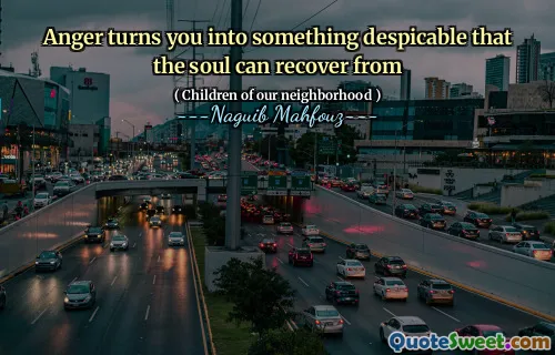 Anger turns you into something despicable that the soul can recover from