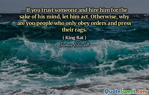 ... If you trust someone and hire him for the sake of his mind, let him act. Otherwise, why are you people who only obey orders and press their rags.