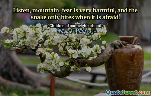 Listen, mountain, fear is very harmful, and the snake only bites when it is afraid!