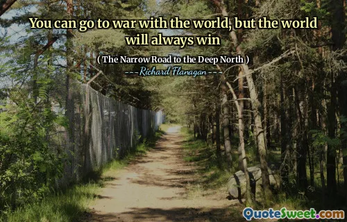 You can go to war with the world, but the world will always win