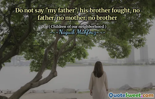 Do not say "my father", his brother fought, no father, no mother, no brother