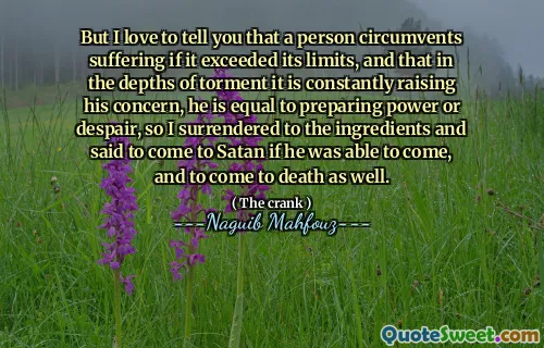 Но я люблю говорить вам, что человек обходит страдания, если он превышает его пределы, и что в глубине мучений он постоянно повышает его заботу, он равен подготовке власти или отчаяния, поэтому я сдался ингредиентам и сказал, что он пришел к сатане, если он сможет прийти и прийти в смерть.