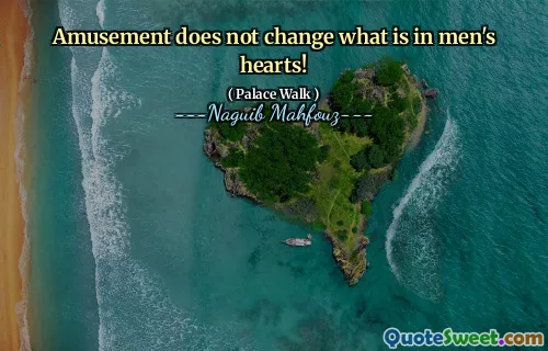 Amusement does not change what is in men's hearts!