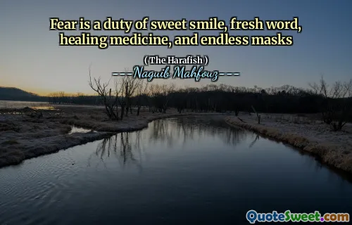 Fear is a duty of sweet smile, fresh word, healing medicine, and endless masks