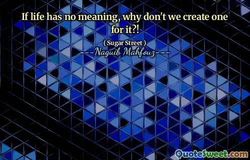 If life has no meaning, why don't we create one for it?!
