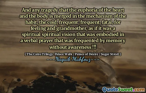 And any tragedy that the euphoria of the heart and the body is merged in the mechanism of the habit, the cold, frequent, frequent, fatal, for feeling and grandmother, as if it was a spiritual spiritual vision that was embodied in a verbal prayer that was frequented by memory without awareness !!!