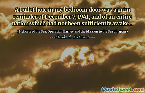 A bullet hole in my bedroom door was a grim reminder of December 7, 1941, and of an entire nation which had not been sufficiently awake…